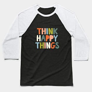 Think Happy Things in black orange pink green and blue Baseball T-Shirt